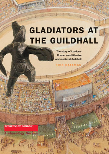 Gladiators at the Guildhall: the story of London’s Roman amphitheatre and medieval Guildhall