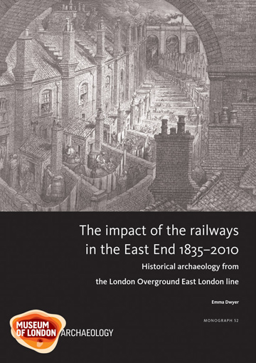 The impact of the railways in the East End 1835-2010: historical archaeology from the London Overground East London line